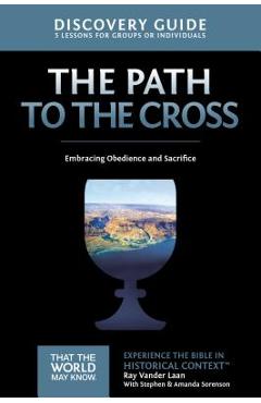 Coperta cărții 'The Path to the Cross Discovery Guide: Embracing Obedience and Sacrifice - Ray Vander Laan'