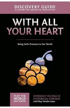 Coperta cărții 'With All Your Heart Discovery Guide: Being God's Presence to Our World - Ray Vander Laan'