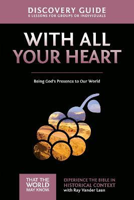With All Your Heart Discovery Guide: Being God's Presence to Our World - Ray Vander Laan