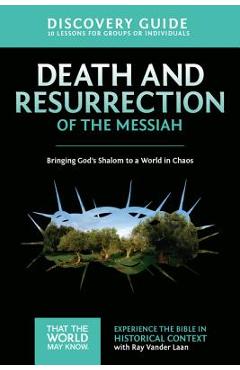 Coperta cărții 'Death and Resurrection of the Messiah Discovery Guide: Bringing God's Shalom to a World in Chaos - Ray Vander Laan'