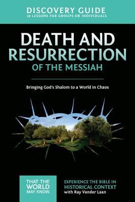 Death and Resurrection of the Messiah Discovery Guide: Bringing God's Shalom to a World in Chaos - Ray Vander Laan