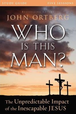 Who Is This Man? Study Guide: The Unpredictable Impact of the Inescapable Jesus - John Ortberg