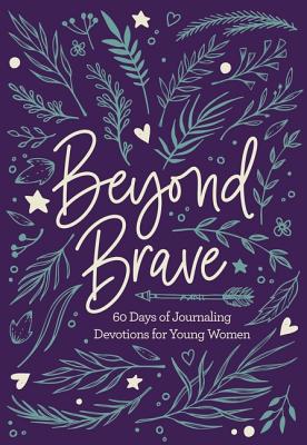 Beyond Brave: 60 Days of Journaling Devotions for Young Women - Zondervan