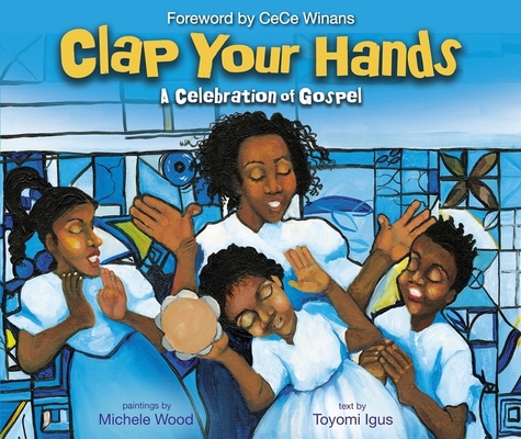 Clap Your Hands: A Celebration of Gospel - Toyomi Igus