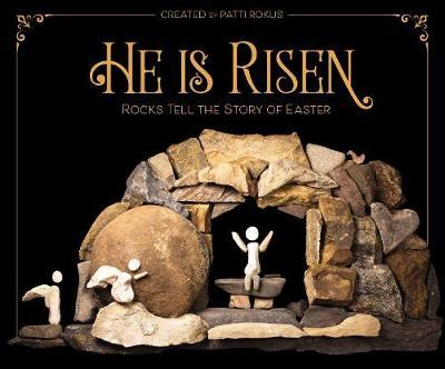 He Is Risen: Rocks Tell the Story of Easter - Patti Rokus