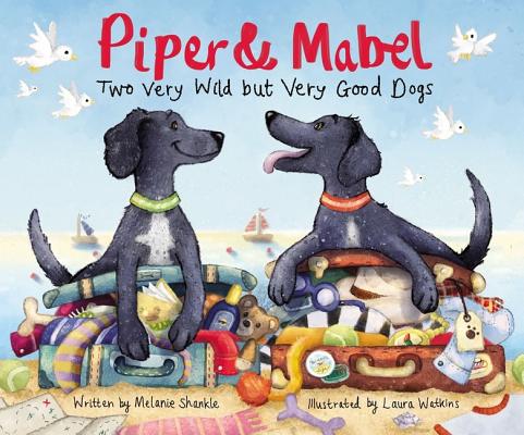 Piper and Mabel: Two Very Wild But Very Good Dogs - Melanie Shankle