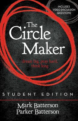 The Circle Maker Student Edition: Dream Big, Pray Hard, Think Long. - Mark Batterson