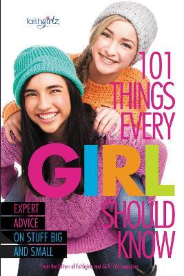 101 Things Every Girl Should Know: Expert Advice on Stuff Big and Small - From The Editors Of Faithgirlz!