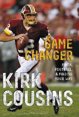 Game Changer: Faith, Football, & Finding Your Way - Kirk Cousins