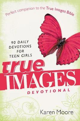 True Images Devotional: 90 Daily Devotions for Teen Girls - Karen Moore