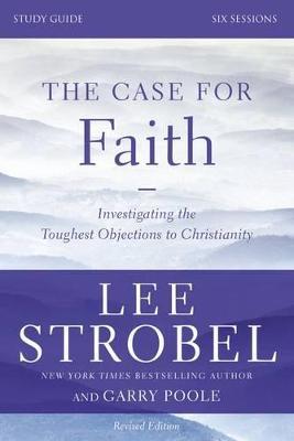 The Case for Faith, Study Guide: Investigating the Toughest Objections to Christianity - Lee Strobel
