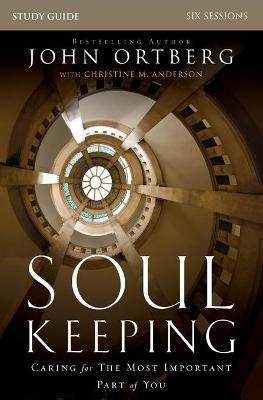Soul Keeping Study Guide: Caring for the Most Important Part of You - John Ortberg