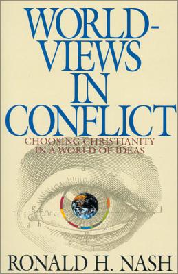 Worldviews in Conflict: Choosing Christianity in the World of Ideas - Ronald H. Nash