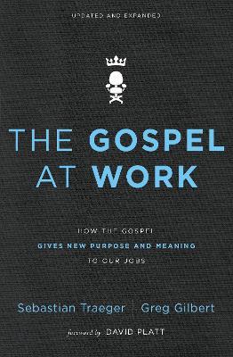 The Gospel at Work: How the Gospel Gives New Purpose and Meaning to Our Jobs - Sebastian Traeger