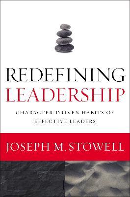 Redefining Leadership: Character-Driven Habits of Effective Leaders - Joseph M. Stowell