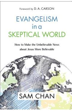Coperta cărții 'Evangelism in a Skeptical World: How to Make the Unbelievable News about Jesus More Believable - Sam Chan'