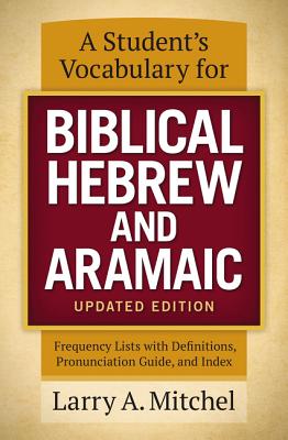 A Student's Vocabulary for Biblical Hebrew and Aramaic, Updated Edition: Frequency Lists with Definitions, Pronunciation Guide, and Index - Larry A. Mitchel