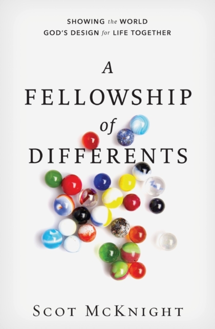 A Fellowship of Differents: Showing the World God's Design for Life Together - Scot Mcknight