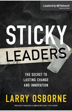 Sticky Leaders: The Secret to Lasting Change and Innovation - Larry Osborne