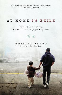 At Home in Exile: Finding Jesus Among My Ancestors and Refugee Neighbors - Russell Jeung