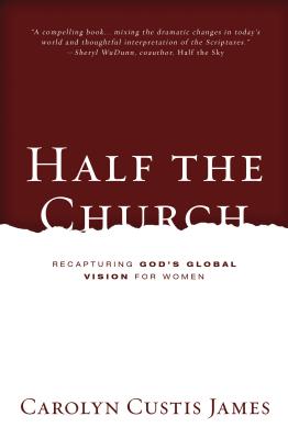Half the Church: Recapturing God's Global Vision for Women - Carolyn Custis James