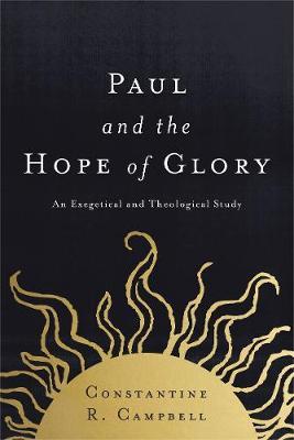 Paul and the Hope of Glory: An Exegetical and Theological Study - Constantine R. Campbell
