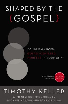 Shaped by the Gospel: Doing Balanced, Gospel-Centered Ministry in Your City - Timothy Keller