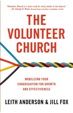 The Volunteer Church: Mobilizing Your Congregation for Growth and Effectiveness - Leith Anderson