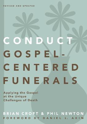 Conduct Gospel-Centered Funerals: Applying the Gospel at the Unique Challenges of Death - Brian Croft