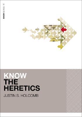Know the Heretics - Justin S. Holcomb