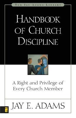 Handbook of Church Discipline: A Right and Privilege of Every Church Member - Jay E. Adams