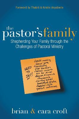 The Pastor's Family: Shepherding Your Family Through the Challenges of Pastoral Ministry - Brian Croft