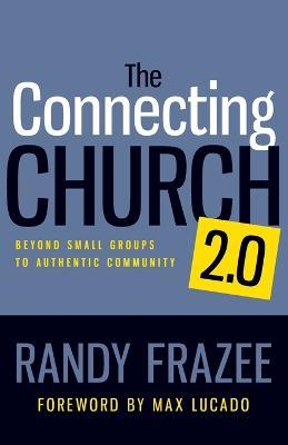 The Connecting Church 2.0: Beyond Small Groups to Authentic Community - Randy Frazee