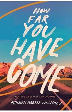 How Far You Have Come: Musings on Beauty and Courage - Morgan Harper Nichols