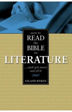 How to Read the Bible as Literature: . . . and Get More Out of It - Leland Ryken