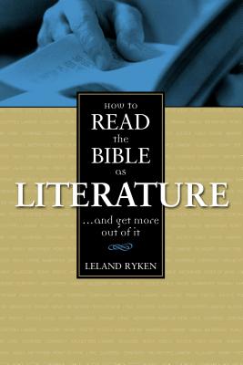 How to Read the Bible as Literature: . . . and Get More Out of It - Leland Ryken