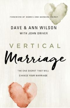 Vertical Marriage: The One Secret That Will Change Your Marriage - Dave Wilson