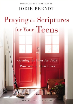 Praying the Scriptures for Your Teens: Opening the Door for God's Provision in Their Lives - Jodie Berndt