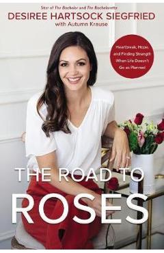 Coperta cărții 'The Road to Roses: Heartbreak, Hope, and Finding Strength When Life Doesn't Go as Planned - Desiree Hartsock Siegfried'