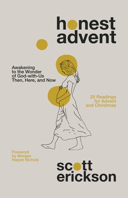Honest Advent: Awakening to the Wonder of God-With-Us Then, Here, and Now - Scott Erickson