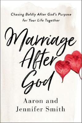 Marriage After God: Chasing Boldly After God's Purpose for Your Life Together - Aaron Smith