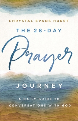The 28-Day Prayer Journey: A Daily Guide to Conversations with God - Chrystal Evans Hurst