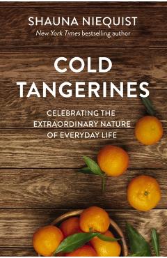 Cold Tangerines: Celebrating the Extraordinary Nature of Everyday Life - Shauna Niequist