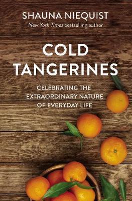 Cold Tangerines: Celebrating the Extraordinary Nature of Everyday Life - Shauna Niequist