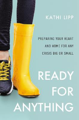 Ready for Anything: Preparing Your Heart and Home for Any Crisis Big or Small - Kathi Lipp