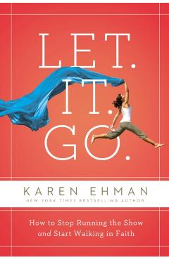 Coperta cărții 'Let. It. Go.: How to Stop Running the Show and Start Walking in Faith - Karen Ehman'