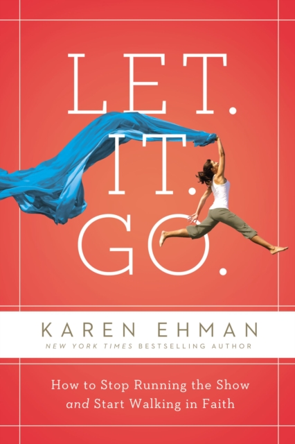 Let. It. Go.: How to Stop Running the Show and Start Walking in Faith - Karen Ehman