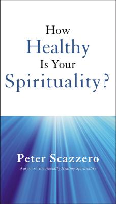 How Healthy Is Your Spirituality? - Peter Scazzero