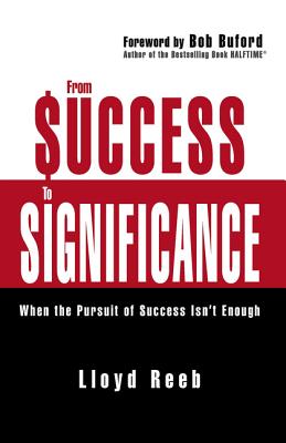 From Success to Significance: When the Pursuit of Success Isn't Enough - Lloyd Reeb
