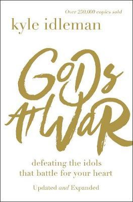 Gods at War: Defeating the Idols That Battle for Your Heart - Kyle Idleman